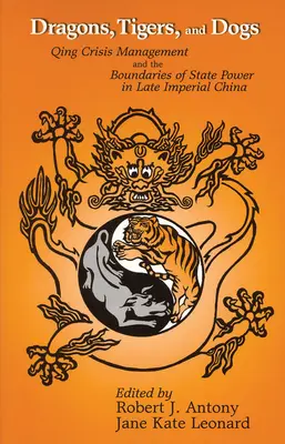 Draci, tigre a psy: Čchingský krízový manažment a hranice štátnej moci v neskorej cisárskej Číne - Dragons, Tigers and Dogs: Qing Crisis Management and the Boundaries of State Power in Late Imperial China