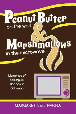 Arašidové maslo na stene a marshmallow v mikrovlnnej rúre: Spomienky na výchovu šiestich Hanov v Gahanne - Peanut Butter on the Wall & Marshmallows in the Microwave: Memories of Raising Six Hannas in Gahanna