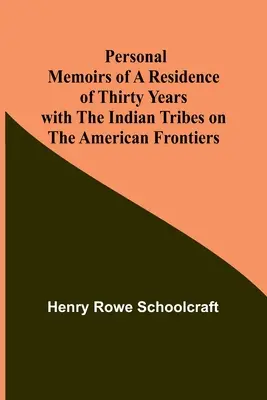 Osobné spomienky na tridsaťročný pobyt s indiánskymi kmeňmi na amerických hraniciach - Personal Memoirs of a Residence of Thirty Years with the Indian Tribes on the American Frontiers