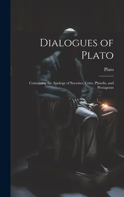 Platónove dialógy: Platón: s dialógmi: Sókratova apológia, Kritón, Faidón a Protagoras - Dialogues of Plato: Containing the Apology of Socrates, Crito, Phaedo, and Protagoras