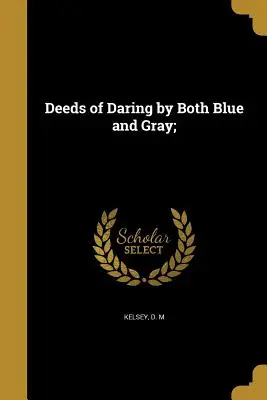 Skutky odvážnych modrých aj sivých; - Deeds of Daring by Both Blue and Gray;