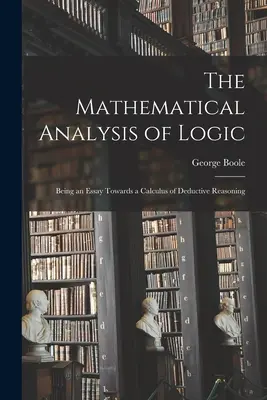 Matematická analýza logiky: Eseje o kalkule deduktívneho usudzovania - The Mathematical Analysis of Logic: Being an Essay Towards a Calculus of Deductive Reasoning