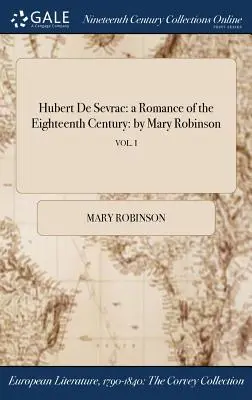 Hubert De Sevrac: román z osemnásteho storočia: Mary Robinsonová; zvl. I - Hubert De Sevrac: a Romance of the Eighteenth Century: by Mary Robinson; VOL. I
