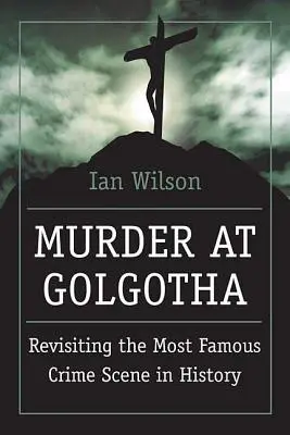 Vražda na Golgote: Vedecké vyšetrovanie posledných dní Ježišovho života, jeho smrti a zmŕtvychvstania - Murder at Golgotha: A Scientific Investigation Into the Last Days of Jesus' Life, His Death, and His Resurrection