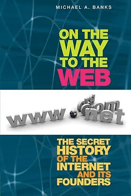 Na ceste k webu: Tajná história internetu a jeho zakladateľov - On the Way to the Web: The Secret History of the Internet and Its Founders