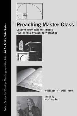 Majstrovská trieda kázania: Poučenie z päťminútového kazateľského seminára Willa Willimona - Preaching Master Class: Lessons from Will Willimon's Five-Minute Preaching Workshop