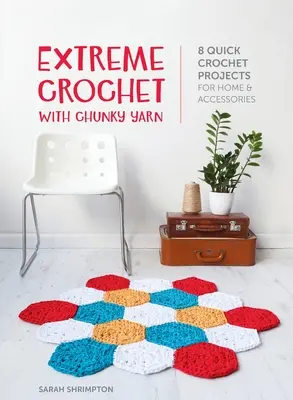 Extrémne háčkovanie z hrubej priadze: 8 rýchlych háčkovaných projektov pre domácnosť a doplnky - Extreme Crochet with Chunky Yarn: 8 quick crochet projects for home and accessories