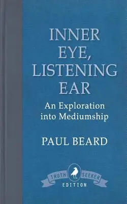 Vnútorné oko, počúvajúce ucho: Sluch, sluch, sluchové ucho, skúmanie média, sluchové ucho, sluchové ucho, sluchové ucho. - Inner Eye, Listening Ear: An Exploration into Mediumship