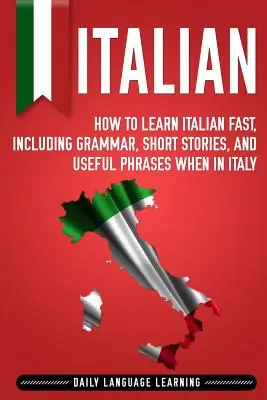 Taliančina: Ako sa rýchlo naučiť taliansky vrátane gramatiky, krátkych príbehov a užitočných fráz v Taliansku - Italian: How to Learn Italian Fast, Including Grammar, Short Stories, and Useful Phrases When in Italy