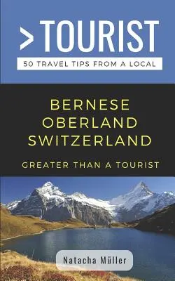Viac ako turista - Bernské pohorie Švajčiarsko: 50 cestovateľských tipov od miestnych - Greater Than a Tourist- Bernese Oberland Switzerland: 50 Travel Tips from a Local