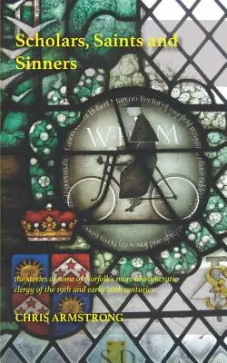Učenci, svätci a hriešnici: príbehy niektorých svojráznejších norfolských duchovných 19. a začiatku 20. storočia - Scholars, Saints and Sinners: the stories of some of Norfolk's more idiosyncratic clergy of the 19th and early 20th centuries