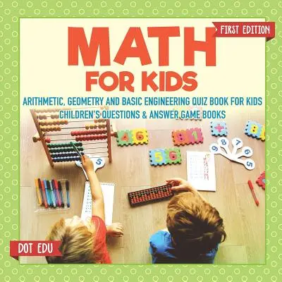 Matematika pre deti prvé vydanie Aritmetika, geometria a základy techniky Kvízová kniha pre deti Detské knihy otázok a odpovedí - Math for Kids First Edition Arithmetic, Geometry and Basic Engineering Quiz Book for Kids Children's Questions & Answer Game Books