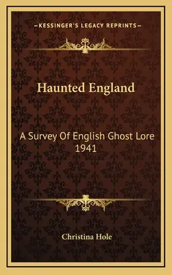 Strašidelné Anglicko: Prehľad anglických povestí o duchoch 1941 - Haunted England: A Survey Of English Ghost Lore 1941