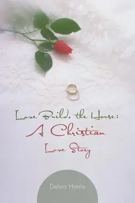 Láska stavia dom: Kresťanský ľúbostný príbeh - Love Builds the House: A Christian Love Story