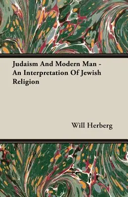 Judaizmus a moderný človek - výklad židovského náboženstva - Judaism And Modern Man - An Interpretation Of Jewish Religion