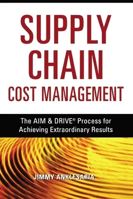 Riadenie nákladov dodávateľského reťazca: Cieľ a proces riadenia na dosiahnutie mimoriadnych výsledkov - Supply Chain Cost Management: The Aim and Drive Process for Achieving Extraordinary Results