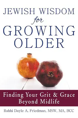 Židovská múdrosť pre starnúcich: Židovské žriedlo: Nájsť svoju odvahu a milosť po strednom veku - Jewish Wisdom for Growing Older: Finding Your Grit and Grace Beyond Midlife