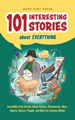 101 zaujímavých príbehov o všetkom: Neuveriteľne zaujímavé príbehy o histórii, objavoch, vojnách, športe, prírode, ľuďoch a ďalších zaujímavostiach pre zvedavé mysle - 101 Interesting Stories About Everything: Incredibly Cool Stories About History, Discoveries, Wars, Sports, Nature, People, and More for Curious Minds
