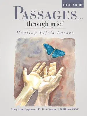 Prechody... cez smútok Príručka pre vedúcich: Hojenie životných strát - Passages...through grief Leader's Guide: Healing Life's Losses