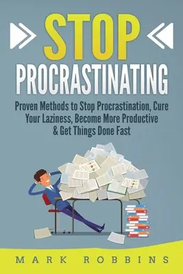 Stop prokrastinácii: Osvedčené metódy na zastavenie prokrastinácie, vyliečenie lenivosti, zvýšenie produktivity a rýchle dokončenie vecí - Stop Procrastinating: Proven Methods to Stop Procrastination, Cure Your Laziness, Become More Productive & Get Things Done Fast