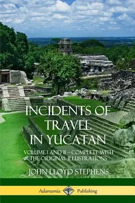 Príhody z cestovania po Yucatáne: (Dejiny polostrova Yucatán): I. a II. zväzok - komplet (Dejiny polostrova Yucatán) - Incidents of Travel in Yucatan: Volume I and II - Complete (Yucatan Peninsula History)