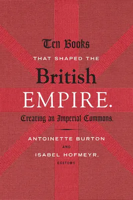 Desať kníh, ktoré formovali britské impérium: Vytváranie imperiálnej komunity (Creating an Imperial Commons) - Ten Books That Shaped the British Empire: Creating an Imperial Commons