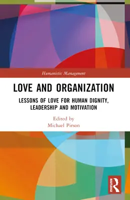 Láska a organizácia: Organizácia: lekcie lásky k ľudskej dôstojnosti, vodcovstvu a motivácii - Love and Organization: Lessons of Love for Human Dignity, Leadership and Motivation