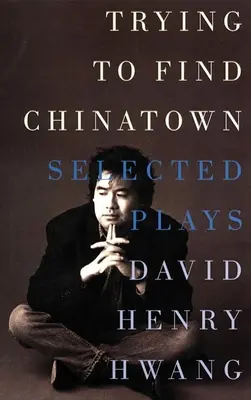 Snaha nájsť čínsku štvrť: Vybrané hry - Trying to Find Chinatown: The Selected Plays