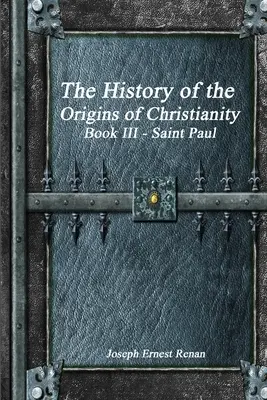 Dejiny vzniku kresťanstva: Kniha III Svätý Pavol - The History of the Origins of Christianity: Book III Saint Paul