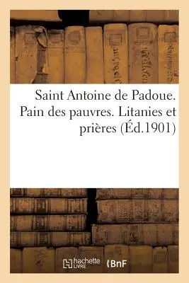 Svätý Antonín Paduánsky. Chlieb pre chudobných. Litanies Et Prires - Saint Antoine de Padoue. Pain Des Pauvres. Litanies Et Prires