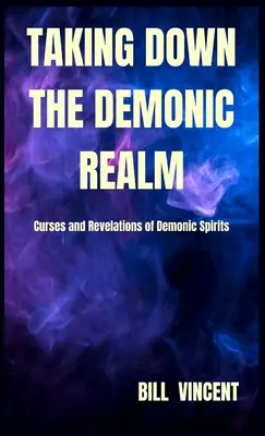 Zničenie démonickej ríše: Vydanie knihy: Prekliatia a zjavenia démonických duchov - Taking down the Demonic Realm: Curses and Revelations of Demonic Spirits