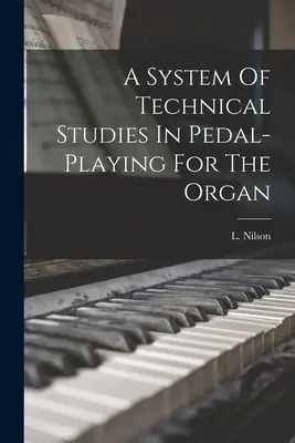 Systém technických štúdií v pedálovej hre pre organ - A System Of Technical Studies In Pedal-playing For The Organ