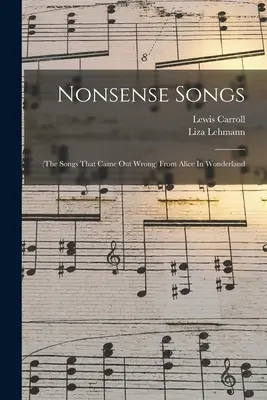 Nonsensové piesne: (piesne, ktoré vyšli zle) z knihy Alica v krajine zázrakov - Nonsense Songs: (the Songs That Came Out Wrong) From Alice In Wonderland