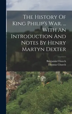 Dejiny vojny kráľa Filipa. ... S úvodom a poznámkami Henryho Martyna Dextera - The History Of King Philip's War. ... With An Introduction And Notes By Henry Martyn Dexter