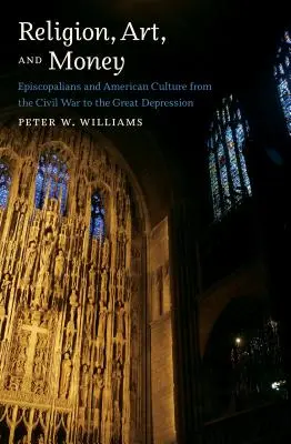 Náboženstvo, umenie a peniaze: Episkopália a americká kultúra od občianskej vojny po veľkú hospodársku krízu - Religion, Art, and Money: Episcopalians and American Culture from the Civil War to the Great Depression
