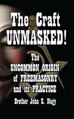 Remeslo bez masky!: Neobyčajný pôvod slobodomurárstva a jeho prax - The Craft UNMASKED!: The Uncommon Origin of Freemasonry and its Practice