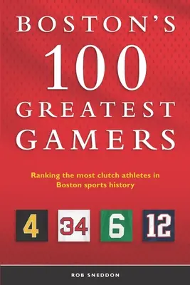 100 najlepších hráčov Bostonu: Rebríček najzručnejších športovcov v histórii bostonského športu - Boston's 100 Greatest Gamers: Ranking the most clutch athletes in Boston sports history