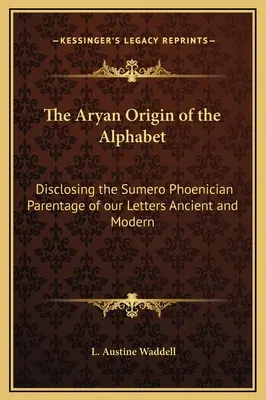 Árijský pôvod abecedy: Odhalenie sumersko-fénického pôvodu našich písmen v staroveku a súčasnosti - The Aryan Origin of the Alphabet: Disclosing the Sumero Phoenician Parentage of our Letters Ancient and Modern