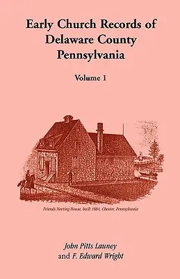 Rané cirkevné záznamy okresu Delaware, Pennsylvánia, zväzok 1 - Early Church Records of Delaware County, Pennsylvania, Volume 1