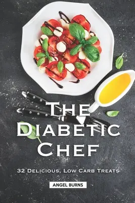 Diabetická kuchárka: 32 lahodných jedál s nízkym obsahom uhľohydrátov - The Diabetic Chef: 32 Delicious, Low Carb Treats