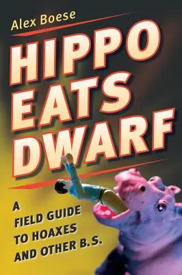 Hroch žerie trpaslíka: Terénny sprievodca hoaxami a inými blábolmi - Hippo Eats Dwarf: A Field Guide to Hoaxes and Other B.S.