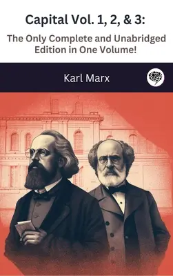 Kapitál 1., 2. a 3. zväzok: jediné kompletné a neskrátené vydanie v jednom zväzku! (Ilustrované) - Capital Vol. 1, 2, & 3: The Only Complete and Unabridged Edition in One Volume! (Illustrated)