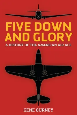 Päť zostrelených a sláva: História amerického leteckého esa - Five Down and Glory: A History of the American Air Ace