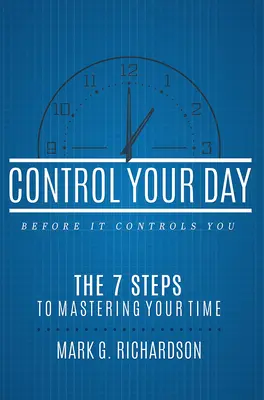 Ovládajte svoj deň skôr, ako on ovládne vás: 7 krokov k ovládnutiu svojho času - Control Your Day Before It Controls You: The 7 Steps to Mastering Your Time