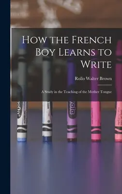 Ako sa francúzsky chlapec učí písať: Štúdia o vyučovaní materinského jazyka - How the French Boy Learns to Write: A Study in the Teaching of the Mother Tongue
