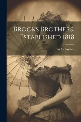 Brooks Brothers, založená v roku 1818 ((Firm) Brooks Brothers) - Brooks Brothers, Established 1818 ((Firm) Brooks Brothers)