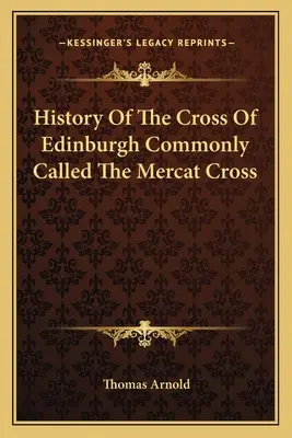 História kríža v Edinburghu, ktorý sa bežne nazýva Mercatov kríž - History Of The Cross Of Edinburgh Commonly Called The Mercat Cross