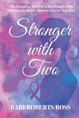 Silnejší vo dvojici: inšpirujúci skutočný príbeh manžela a manželky, ktorí spoločne vyhrali boj s rakovinou - Stronger with Two: The Inspiring True Story of a Husband and Wife Winning the Battle Against Cancer Together
