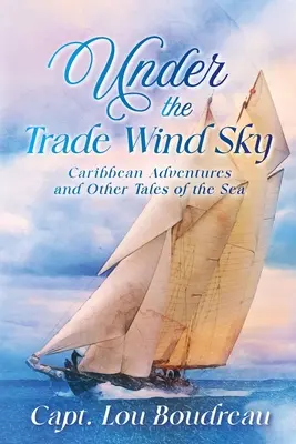 Pod oblohou obchodného vetra: Karibské dobrodružstvá a iné príbehy z mora - Under the Trade Wind Sky: Caribbean Adventures and Other Tales of the Sea