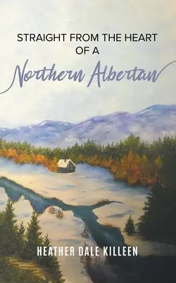 Priamo zo srdca Severného Alberta: Kniha poézie - Straight from the Heart of a Northern Albertan: A Book of Poetry